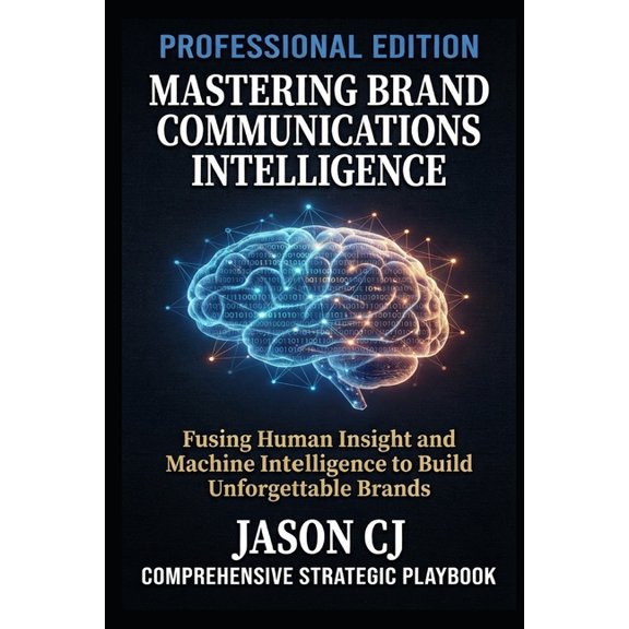 Syl+jas Bureau Brand Communication Mastering Brand Communications Intelligence: Fusing Human Insight and Machine Intelligence to Build Unforgettable Brands, Book 11, (Paperback)