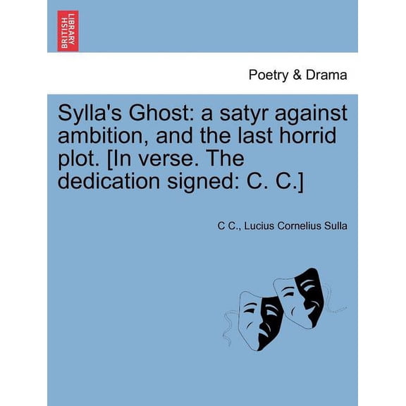 Sylla's Ghost: A Satyr Against Ambition, and the Last Horrid Plot. [in Verse. the Dedication Signed: C. C.], (Paperback)