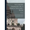 thumbnail image 1 of Syllabaire François, or, A French Spelling-book: Containing the Names and Use of the French Letters, With Their Various Combinations, Exemplified in a Large and Select Variety of Words, Digested Into, 1 of 1