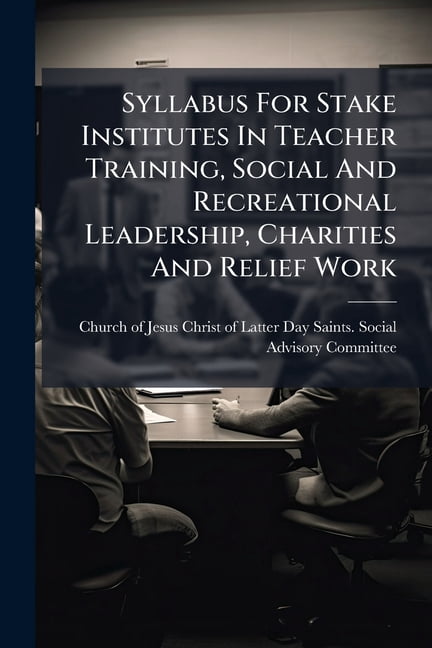 Syllabus For Stake Institutes In Teacher Training, Social And Recreational Leadership, Charities And Relief Work, (Paperback)