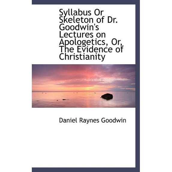 Syllabus Or Skeleton of Dr. Goodwin's Lectures on Apologetics, Or, The Evidence of Christianity (Hardcover)
