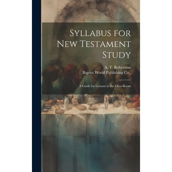 Syllabus for New Testament Study: A Guide for Lessons in the Class-Room (Hardcover)