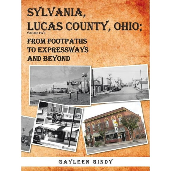 Sylvania, Lucas County, Ohio; From Footpaths to Expressways and Beyond Volume Five (Paperback) by Gayleen Gindy