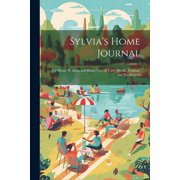 Sylvias Home Journal For Home Reading and Home Use, of Tales, Stories, Fashion, and Needlework, Paperback