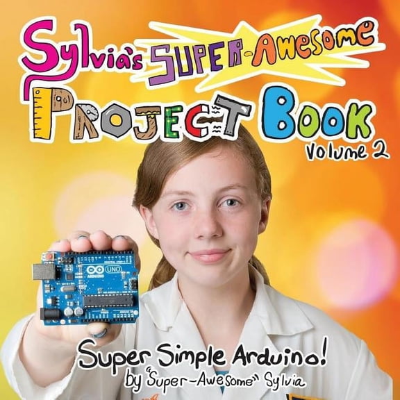 Sylvia's Super-Awesome Project Book: Super-Simple Arduino (Volume 2) (Paperback)