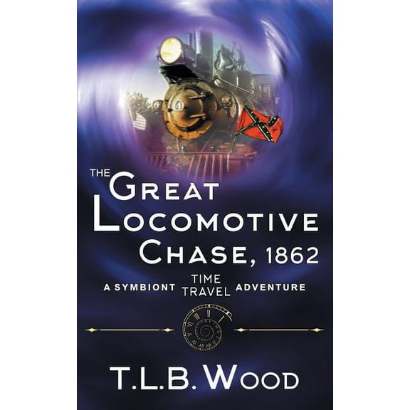 Symbiont Time Travel Adventures: The Great Locomotive Chase, 1862 (The Symbiont Time Travel Adventures Series, Book 4) (Paperback)
