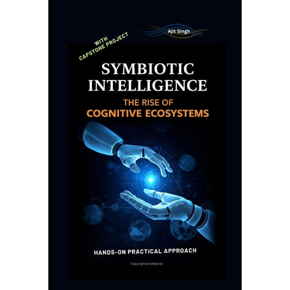 Symbiotic Intelligence: The Rise of Cognitive Ecosystems, (Paperback)