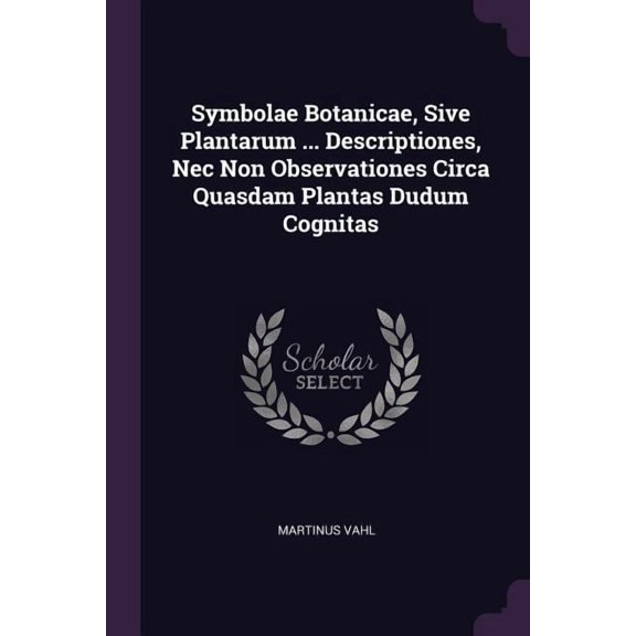 Symbolae Botanicae, Sive Plantarum ... Descriptiones, Nec Non Observationes Circa Quasdam Plantas Dudum Cognitas (Paperback)