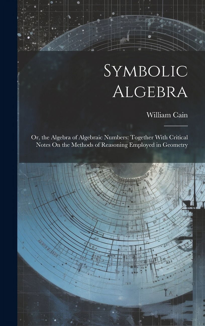 Symbolic Algebra: Or, the Algebra of Algebraic Numbers: Together With ...