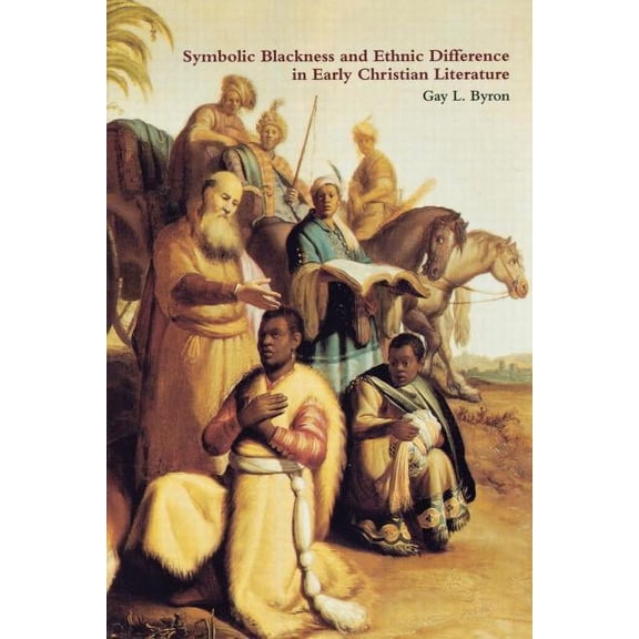 Symbolic Blackness and Ethnic Difference in Early Christian Literature: Blackened by Their Sins: Early Christian Ethno-P, (Paperback)