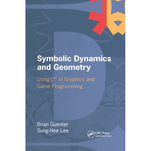 Symbolic Dynamics and Geometry: Using D* in Graphics and Game Programming, (Paperback)