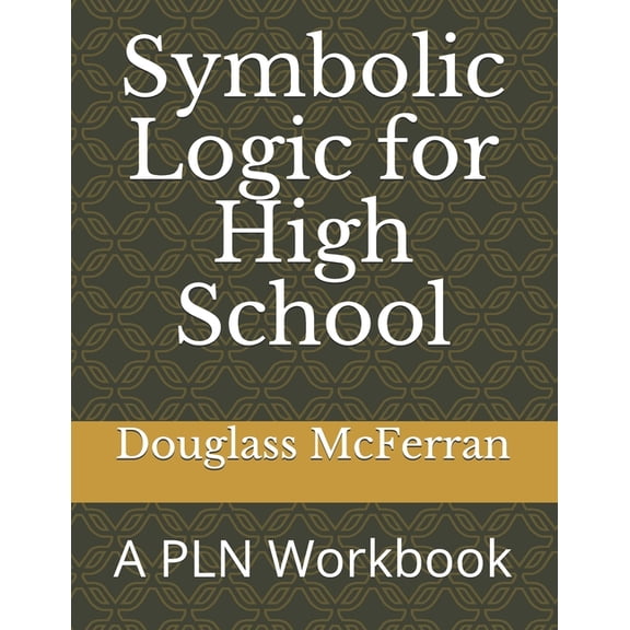Symbolic Logic for High School: A PLN Workbook (Paperback)