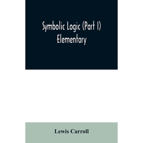 Symbolic logic (Part I) Elementary, (Paperback)