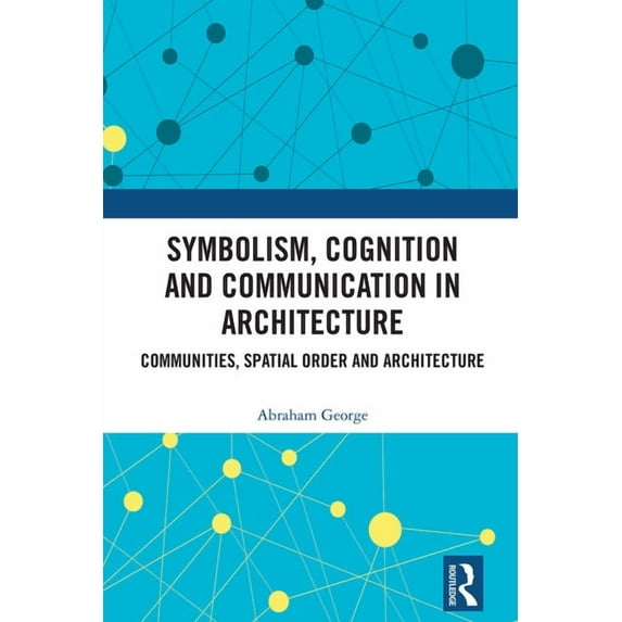 Symbolism, Cognition and Communication in Architecture: Communities, Spatial Order and Architecture, (Hardcover)