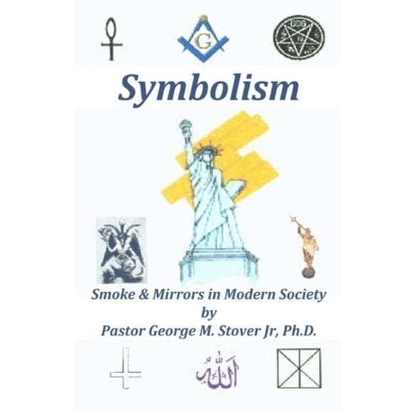 Symbolism: Smoke Mirrors in Modern Society Paperback 1986257088 9781986257084 Dr. George Matthews Stover Jr