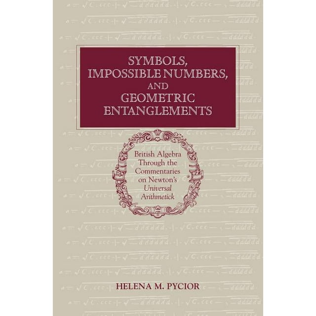 Symbols, Impossible Numbers, and Geometric Entanglements: British Algebra Through the Commentaries on Newton's Universal Arithmetick (Paperback)