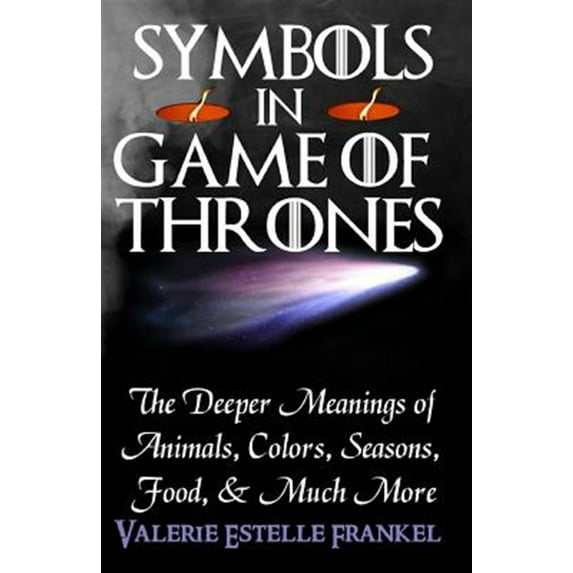 Symbols in Game of Thrones: The Deeper Meanings of Animals, Colors, Seasons, Food, and Much More (Paperback)