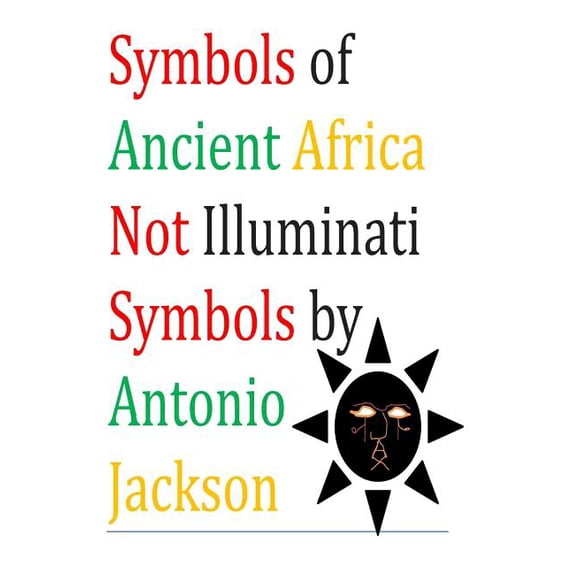 Symbols of Ancient Africa Not Illuminati Symbols (Paperback) by Antonio Jackson