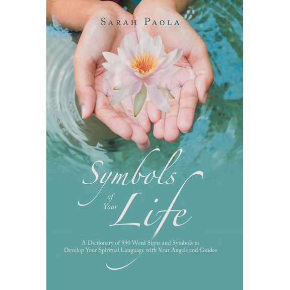Symbols of Your Life: A Dictionary of 990 Word Signs and Symbols to Develop Your Spiritual Language with Your Angels and, (Hardcover)
