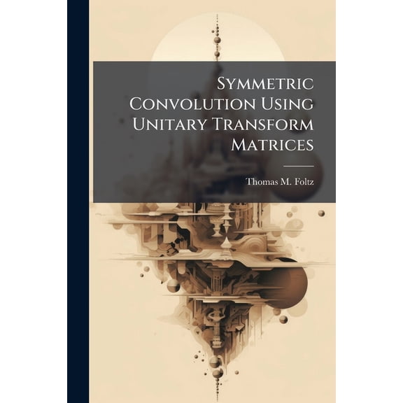 Symmetric Convolution Using Unitary Transform Matrices, (Paperback)