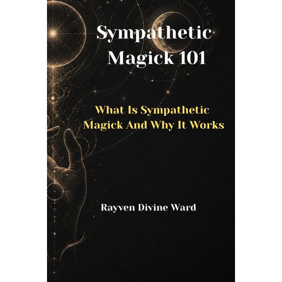 Magick 101 Sympathetic Magick 101: What Is Sympathetic Magick And Why It Works, Book 22, (Paperback)
