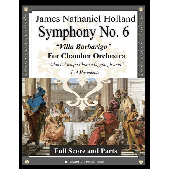 Symphonies for Orchestra of James Nathaniel Holland: Symphony No. 6 "Villa Barbarigo" : For Chamber Orchestra in 4 Movements (Series #13) (Paperback)