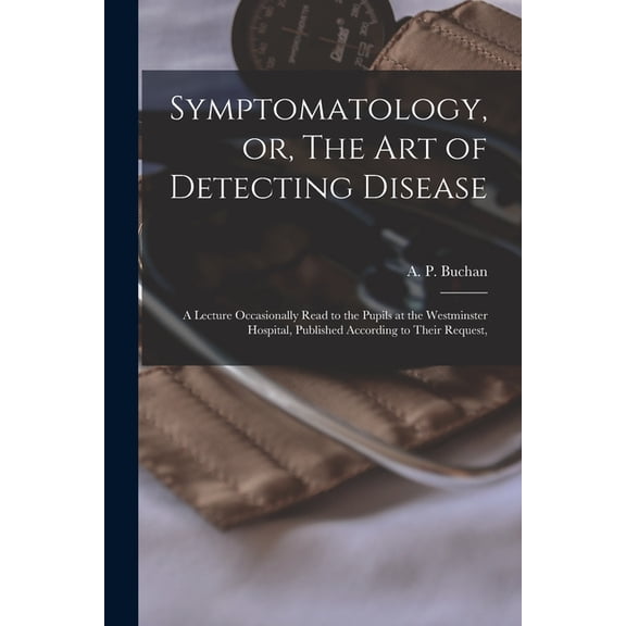 Symptomatology, or, The Art of Detecting Disease: a Lecture Occasionally Read to the Pupils at the Westminster Hospital, Published According to Their Request, Paperback 101414163X 9781014141637 Buch