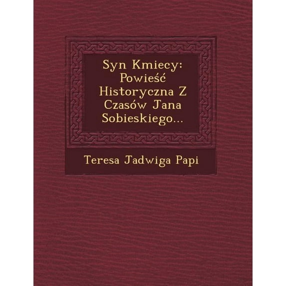 Syn Kmiecy: Powie Historyczna Z Czasow Jana Sobieskiego... (Paperback)