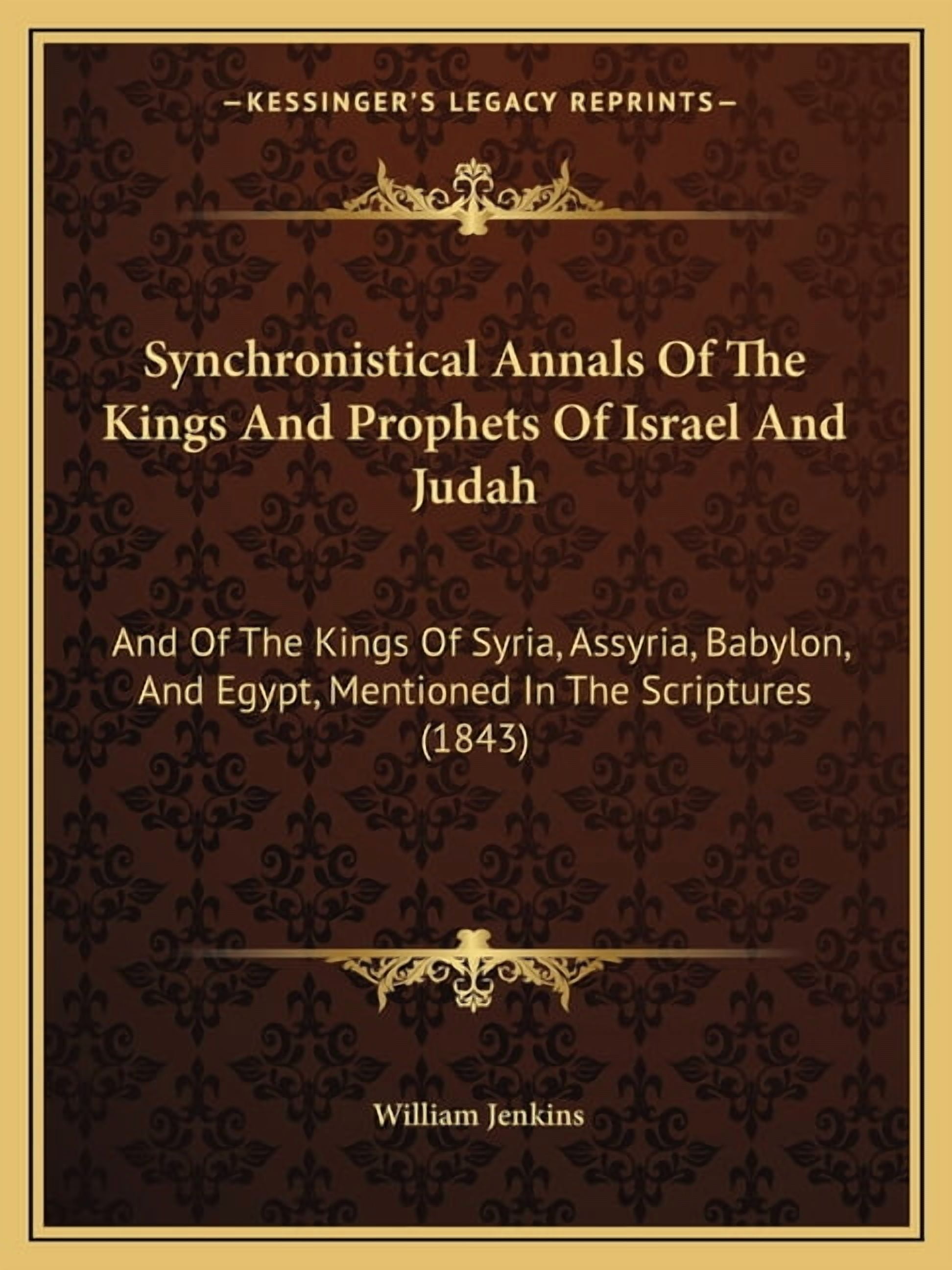 WILLIAM JENKINS Synchronistical Annals Of The Kings And Prophets Of Israel And Judah: And Of The Kings Of Syria, Assyria, Babylon, And Egypt, Mentioned In The Scriptures (1843) (Paperback)