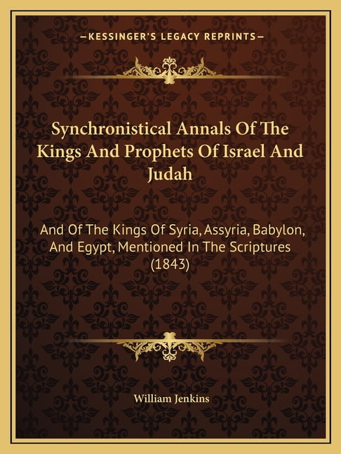 WILLIAM JENKINS Synchronistical Annals Of The Kings And Prophets Of Israel And Judah: And Of The Kings Of Syria, Assyria, Babylon, And Egypt, Mentioned In The Scriptures (1843) (Paperback)