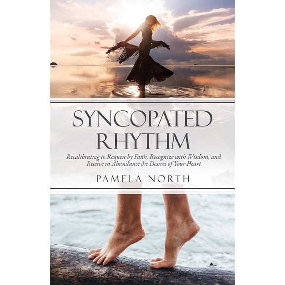 Syncopated Rhythm: Recalibrating to Request by Faith, Recognize with Wisdom, and Receive in Abundance the Desires of You, (Paperback)
