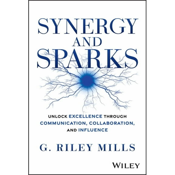 Synergy and Sparks: Unlock Excellence Through Communication, Collaboration, and Influence, (Hardcover)