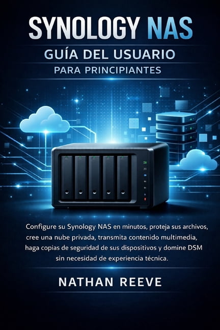 Synology NAS GuÃ­a del Usuario Para Principiantes: Configure su Synology NAS en minutos, proteja sus archivos, cree una n, (Paperback)