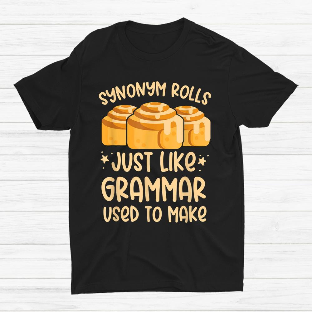 Synonym Rolls Just Like Grammar Used To Make English Teacher Shirt Gift