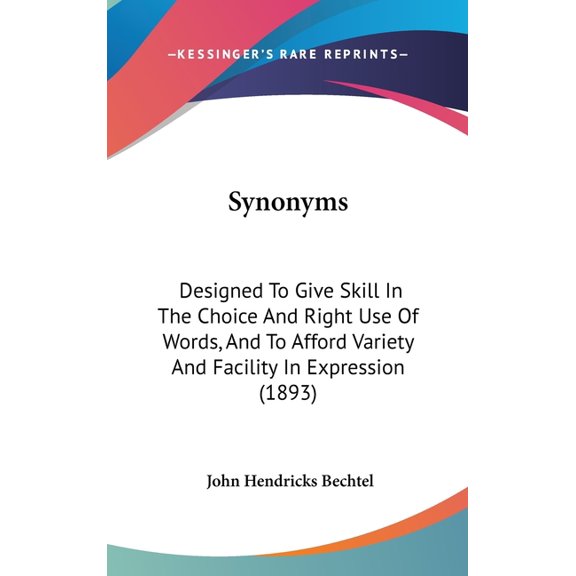 Synonyms : Designed To Give Skill In The Choice And Right Use Of Words, And To Afford Variety And Facility In Expression (1893) (Hardcover)