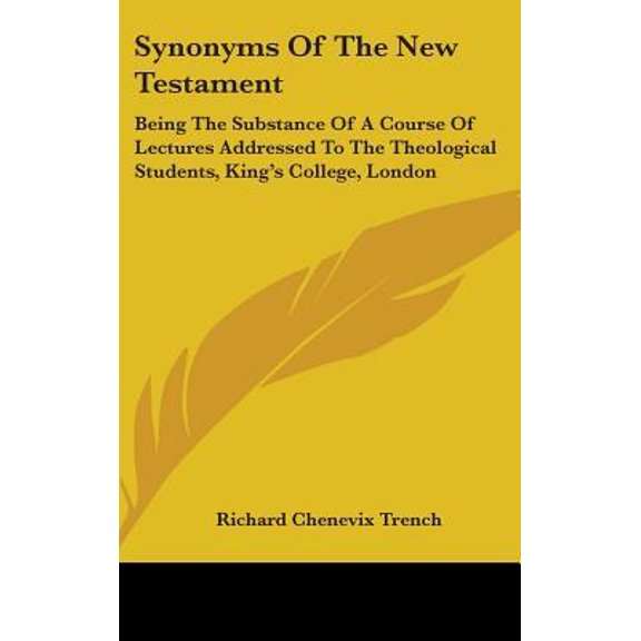 Synonyms of the New Testament: Being the Substance of a Course of Lectures Addressed to the Theological Students, King's College, London Hardcover