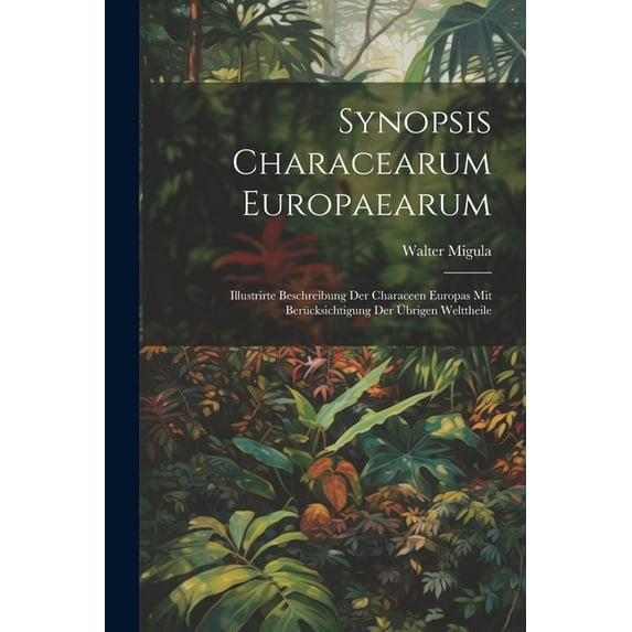 Synopsis Characearum Europaearum: Illustrirte Beschreibung Der Characeen Europas Mit Berücksichtigung Der Übrigen Welttheile (Paperback)