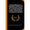thumbnail image 1 of Synopsis Medicinæ; Or, a Compendium of Galenical and Chymical Physick, Showing the Art of Healing According to the Precepts of Galen & Paracelsus. Fitted Universally to the Whole Art of Healing (Hardcover), 1 of 1