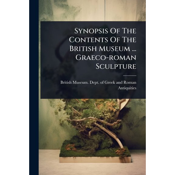 Synopsis Of The Contents Of The British Museum ... Graeco-roman Sculpture, (Paperback)