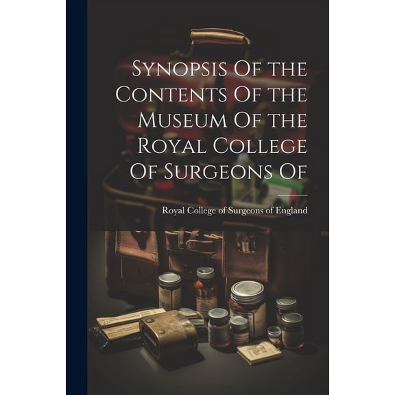Synopsis Of the Contents Of the Museum Of the Royal College Of Surgeons Of (Paperback)