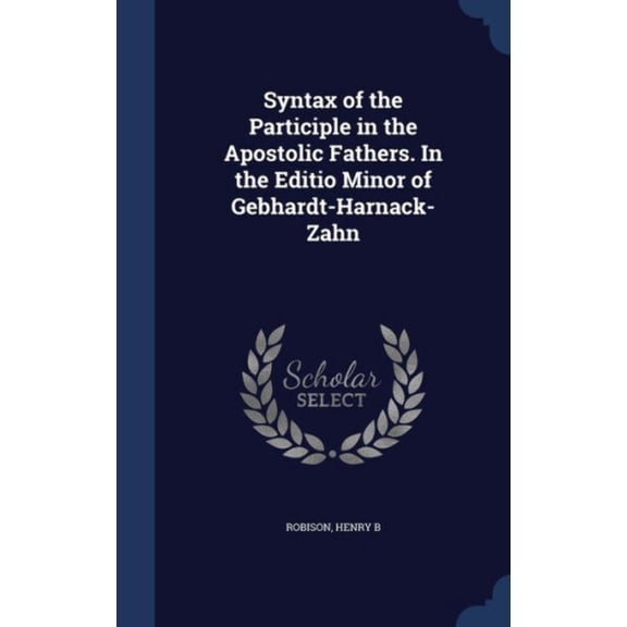 Syntax Of The Participle In The Apostolic Fathers. In The Editio Minor Of Gebhardt-Harnack-Zahn