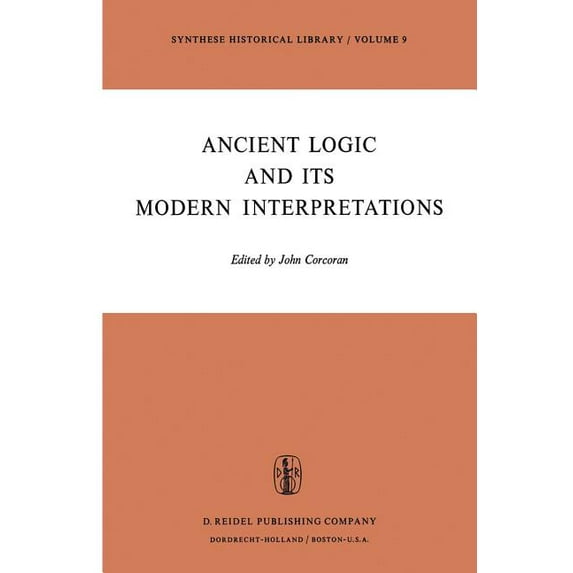 Synthese Historical Library Ancient Logic and Its Modern Interpretations: Proceedings of the Buffalo Symposium on Modernist Interpretations of Ancie, Book 9, (Paperback)