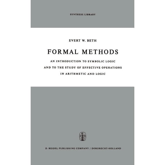 Synthese Library Formal Methods: An Introduction to Symbolic Logic and to the Study of Effective Operations in Arithmetic and Logic, Book 4, (Hardcover)