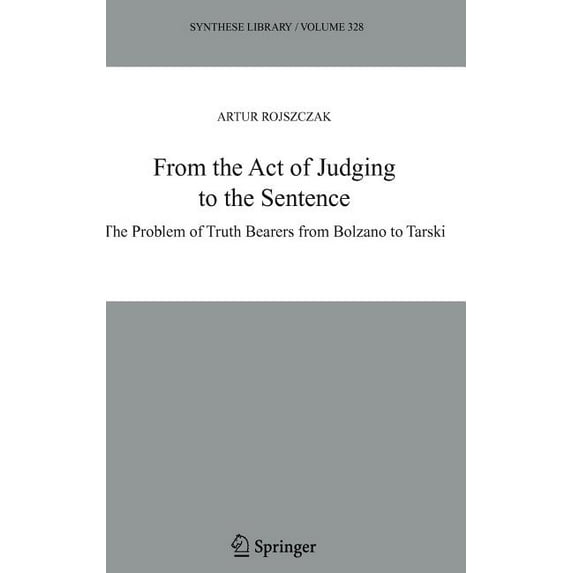 Synthese Library From the Act of Judging to the Sentence: The Problem of Truth Bearers from Bolzano to Tarski, Book 328, (Hardcover)