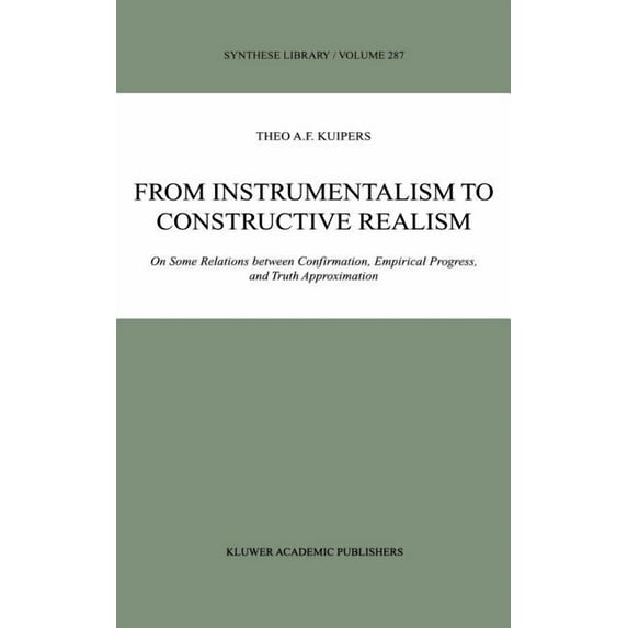 Synthese Library From Instrumentalism to Constructive Realism: On Some Relations Between Confirmation, Empirical Progress, and Truth Appr, Book 287, (Hardcover)
