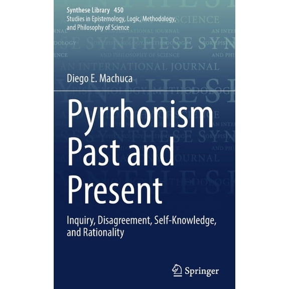 Synthese Library Pyrrhonism Past and Present: Inquiry, Disagreement, Self-Knowledge, and Rationality, Book 450, (Hardcover)