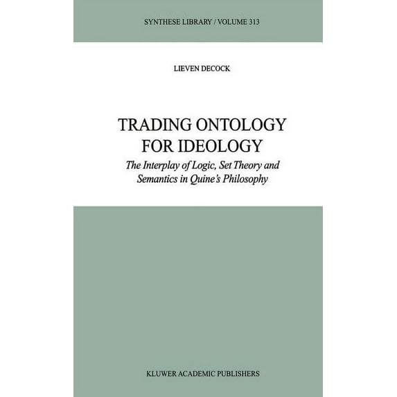 Synthese Library Trading Ontology for Ideology: The Interplay of Logic, Set Theory and Semantics in Quine's Philosophy, Book 313, (Hardcover)