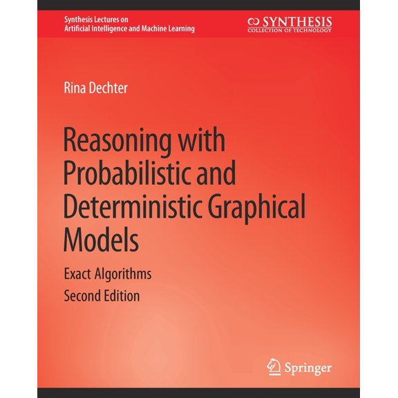 Synthesis Lectures on Artificial Intelli Reasoning with Probabilistic and Deterministic Graphical Models: Exact Algorithms, Second Edition, (Paperback)