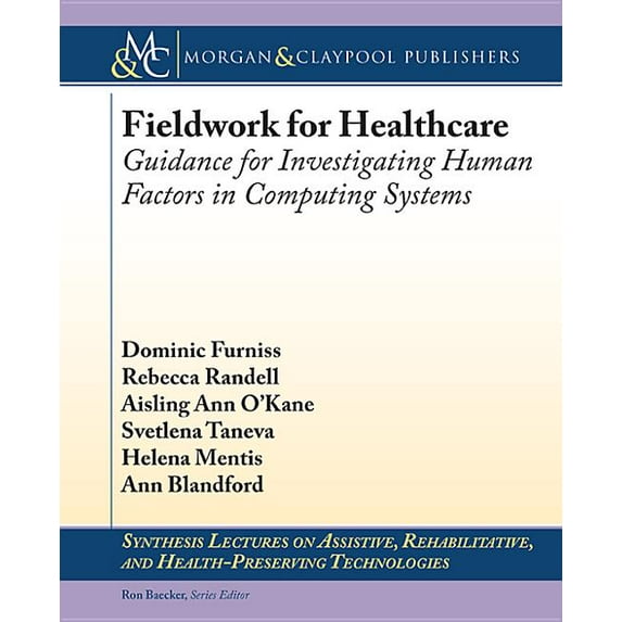 Fieldwork for Healthcare: Guidance for Investigating Human Factors in Computing Synthesis Lectures on Assistive, Rehabilitative, and Health- Paperback 1627053212 9781627053211 Dominic Furniss, Reb