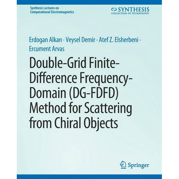 Synthesis Lectures on Computational Elec Double-Grid Finite-Difference Frequency-Domain (Dg-Fdfd) Method for Scattering from Chiral Objects, (Paperback)